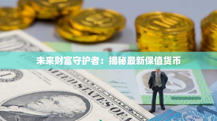 未来财富守护者:揭秘最新保值货币