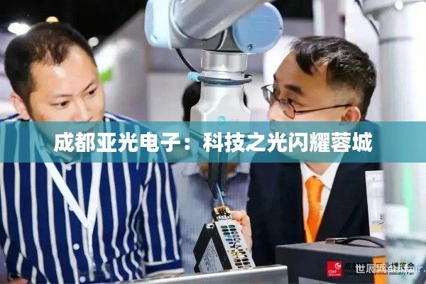 成都亚光电子:科技之光闪耀蓉城
