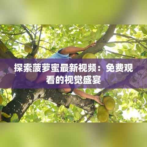 探索菠萝蜜最新视频：免费观看的视觉盛宴