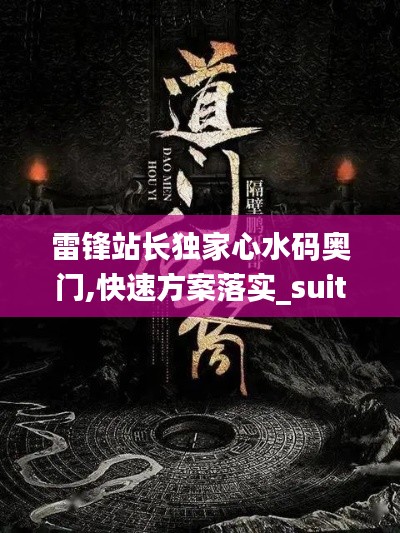 雷锋站长独家心水码奥门,快速方案落实_suite3.488