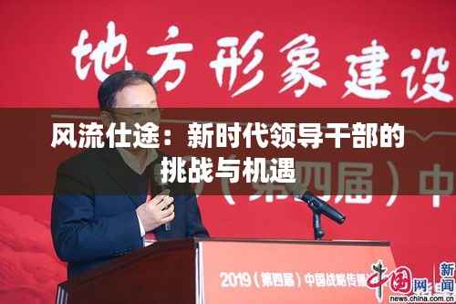 风流仕途：新时代领导干部的挑战与机遇