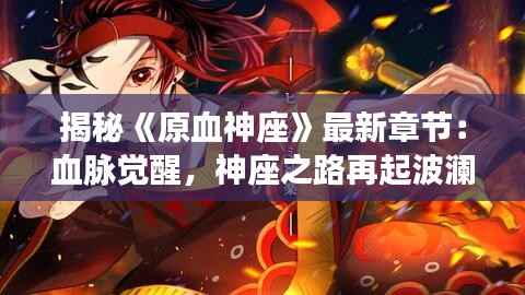 揭秘《原血神座》最新章节：血脉觉醒，神座之路再起波澜