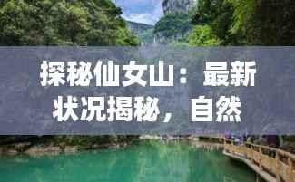 探秘仙女山:最新状况揭秘,自然奇观与生态保护的双重魅力