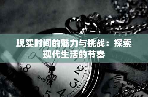 现实时间的魅力与挑战:探索现代生活的节奏