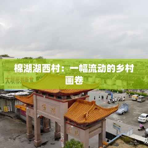 棉湖湖西村：一幅流动的乡村画卷