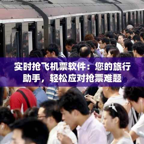 实时抢飞机票软件:您的旅行助手,轻松应对抢票难题