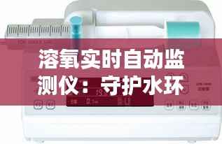 溶氧实时自动监测仪:守护水环境质量的智能守护者