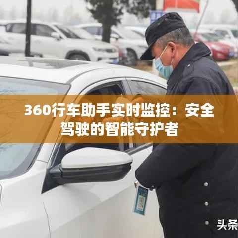 360行车助手实时监控:安全驾驶的智能守护者