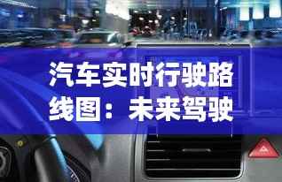 汽车实时行驶路线图:未来驾驶的智能导航