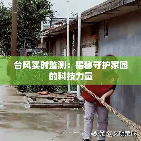 台风实时监测:揭秘守护家园的科技力量