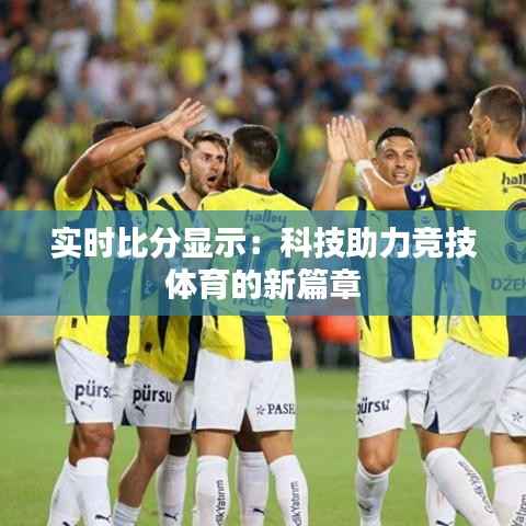 实时比分显示:科技助力竞技体育的新篇章
