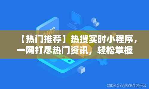 【热门推荐】热搜实时小程序,一网打尽热门资讯,轻松掌握实时动态