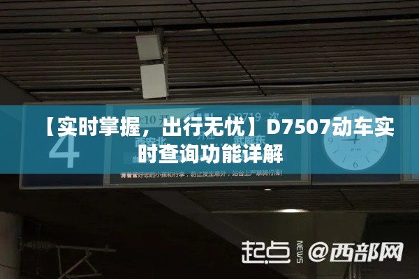 【实时掌握,出行无忧】D7507动车实时查询功能详解