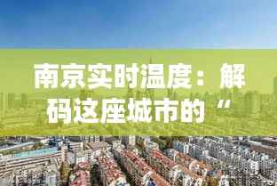 南京实时温度：解码这座城市的“热与冷”