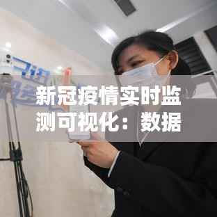 新冠疫情实时监测可视化:数据背后的动态世界