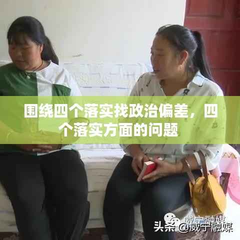 围绕四个落实找政治偏差，四个落实方面的问题 