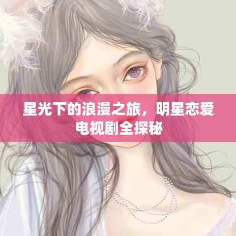 星光下的浪漫之旅,明星恋爱电视剧全探秘