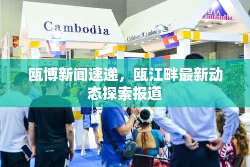 瓯博新闻速递,瓯江畔最新动态探索报道