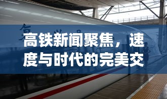 高铁新闻聚焦，速度与时代的完美交响