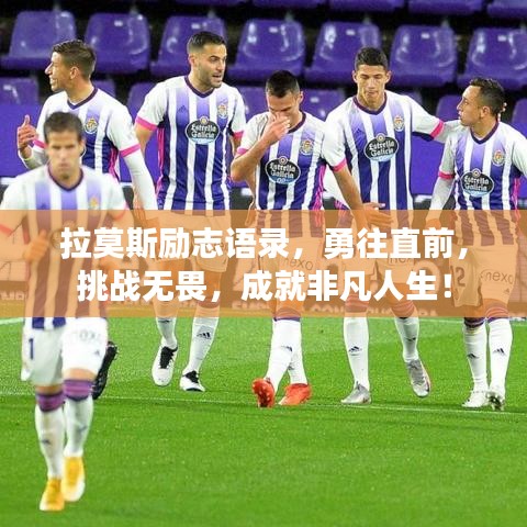 拉莫斯励志语录,勇往直前,挑战无畏,成就非凡人生!