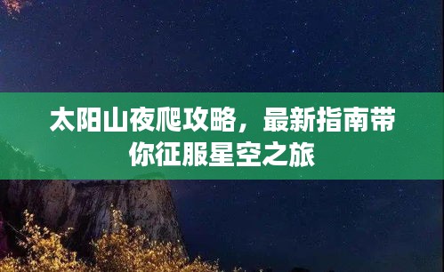 太阳山夜爬攻略,最新指南带你征服星空之旅