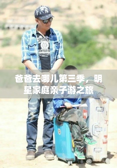 爸爸去哪儿第三季,明星家庭亲子游之旅