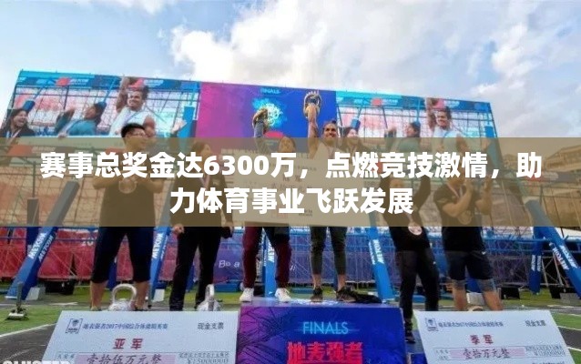 赛事总奖金达6300万,点燃竞技激情,助力体育事业飞跃发展