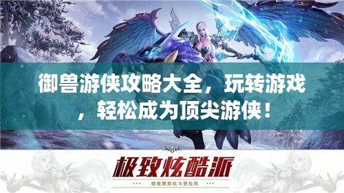 御兽游侠攻略大全,玩转游戏,轻松成为顶尖游侠!