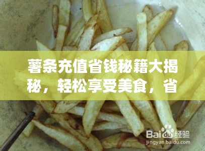 薯条充值省钱秘籍大揭秘,轻松享受美食,省钱不踩坑!