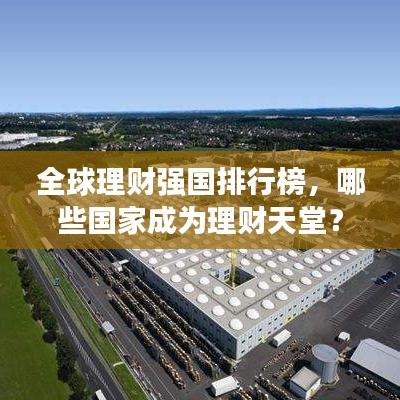 全球理财强国排行榜,哪些国家成为理财天堂?
